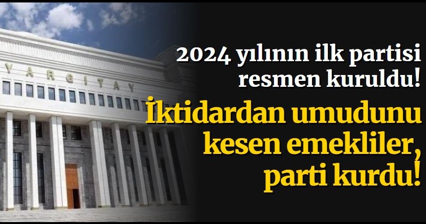 2024 yılının ilk partisi resmen kuruldu! İktidardan umudunu kesen emekliler parti kurdu!