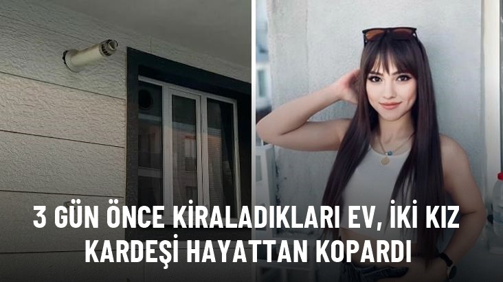 3 gün önce kiraladıkları ev, iki kız kardeşi hayattan kopardı