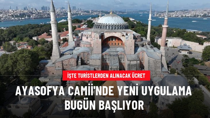 Ayasofya Camii'nde yeni dönem bugün başlıyor! Turistlerden 25 euro alınacak