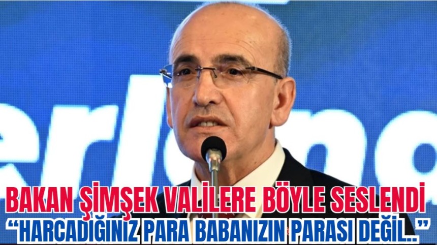 Bakan Şimşek valilere böyle seslendi: Harcadığımız para babamızın parası değil, milletin parası