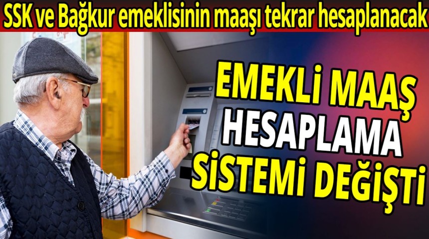 Emekli maaşı hesaplama sistemi değişti 'SSK ve Bağkur emeklisinin maaşı tekrar hesaplanacak'