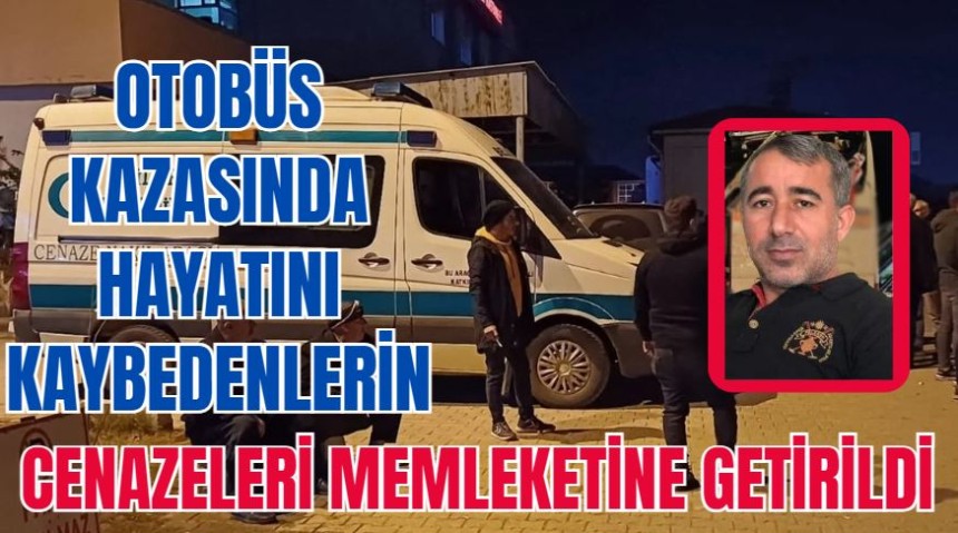 Otobüs kazasında hayatını kaybedenlerin cenazeleri memleketine getirildi