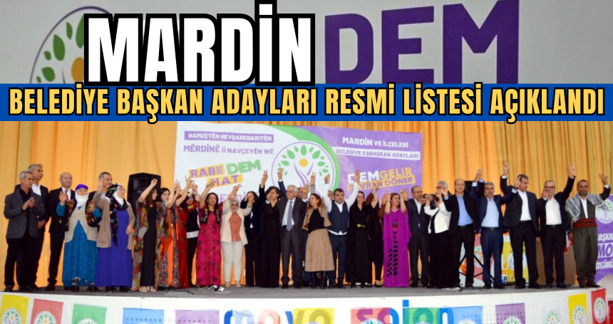 DEM Parti Mardin Belediye Başkan adayları resmi listesi açıklandı