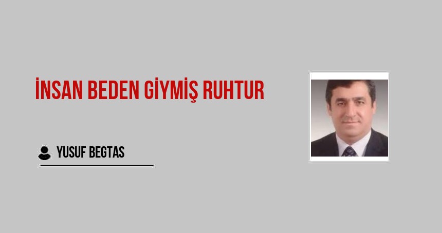 İnsan Beden Giymiş Ruhtur