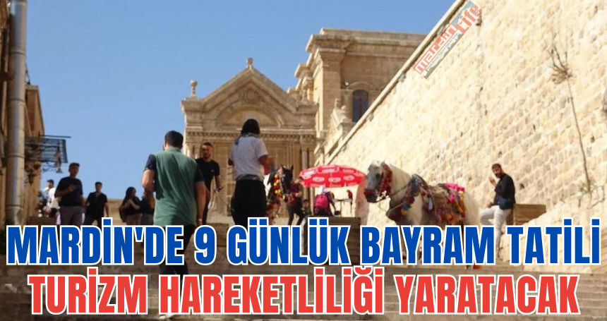 Mardin'de 9 Günlük Bayram Tatili Turizm Hareketliliği Yaratacak