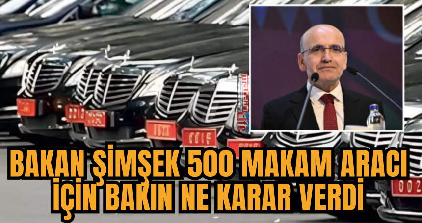 Bakan Şimşek 500 makam aracı için bakın ne karar verdi