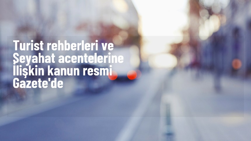 Turist rehberleri ve seyahat acentelerine ilişkin kanun Resmi Gazete'de
