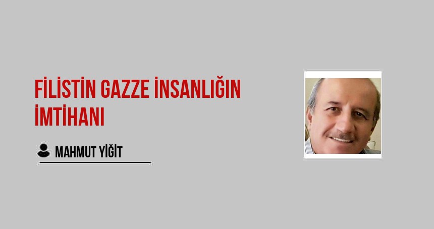Filistin Gazze İnsanlığın imtihanı