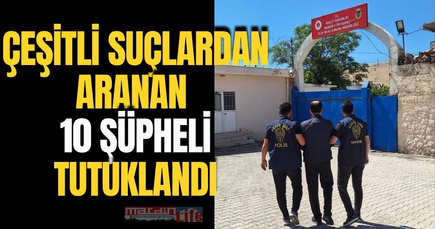 Çeşitli suçlardan aranan 10 şüpheli tutuklandı