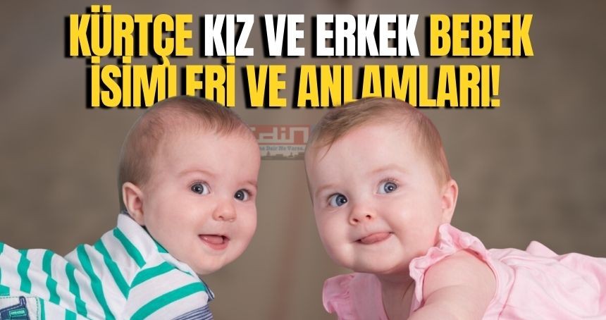 Kürtçe Bebek isimleri! İşte en çok kullanılan Kürtçe erkek ve kız isimleri neler...