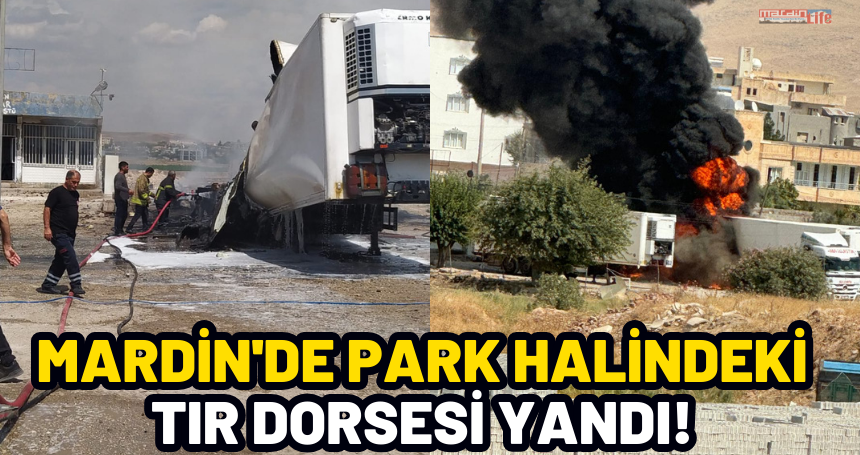 Mardin'de park halindeki tır dorsesi yandı!