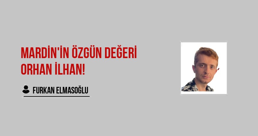 Mardin'in özgün değeri Orhan İlhan!