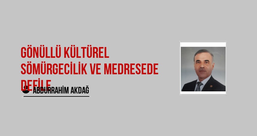 Gönüllü Kültürel Sömürgecilik Ve Medresede Defile