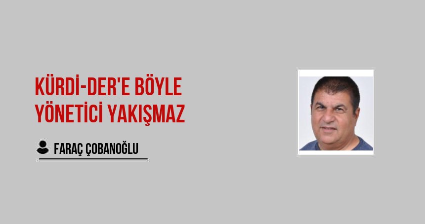Kürdi-Der'e Böyle Yönetici Yakışmaz