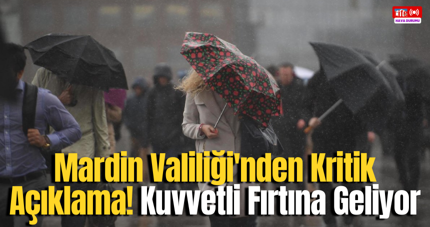 Mardin Valiliği'nden Kritik Açıklama! Kuvvetli Fırtına Geliyor