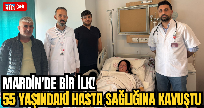 Mardin'de bir ilk! 55 yaşındaki hasta sağlığına kavuştu