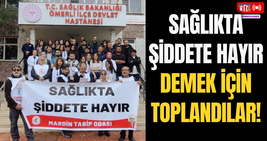 Sağlıkta şiddete hayır demek için toplandılar!