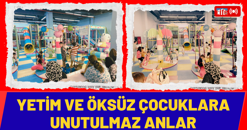Yetim ve Öksüz Çocuklara Unutulmaz Anlar