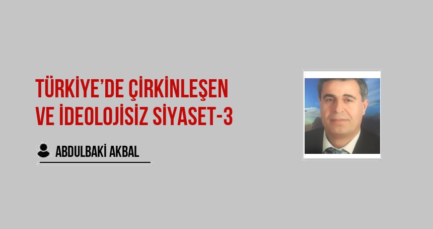 Türkiye’de çirkinleşen ve ideolojisiz siyaset-3