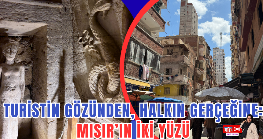 Turistin Gözünden, Halkın Gerçeğine: Mısır’ın İki Yüzü