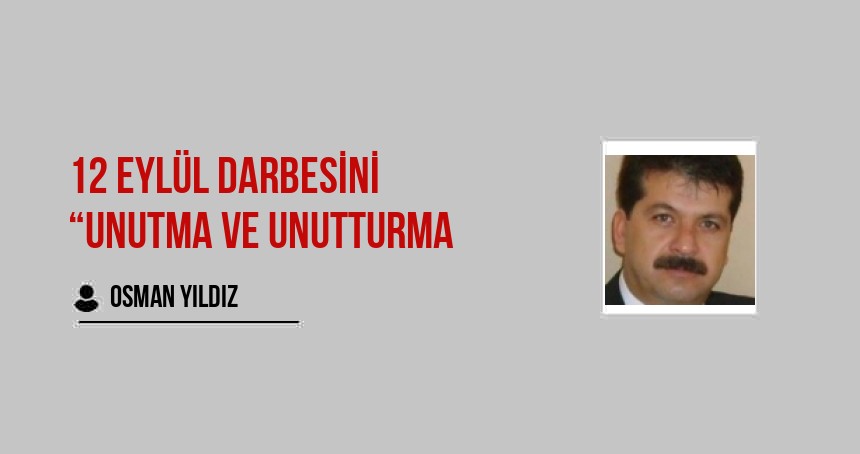 12 Eylül Darbesini “Unutma ve Unutturma