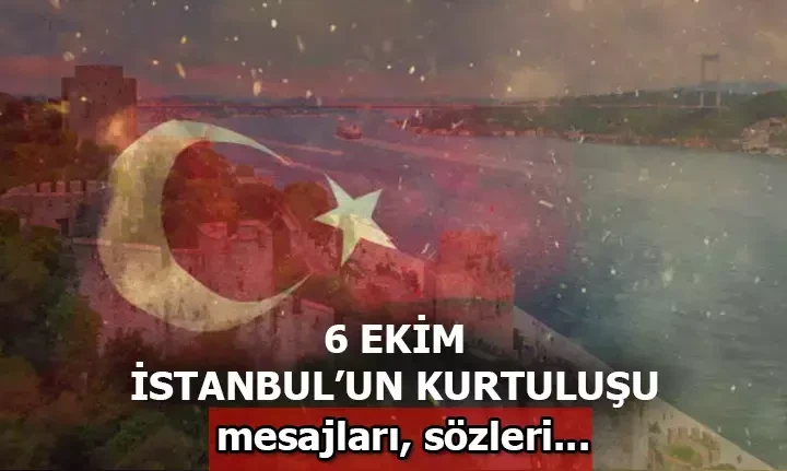 6 Ekim İstanbul'un Kurtuluşu mesajları: En duygulu, özel, coşkulu, anlamlı kutlama mesajları
