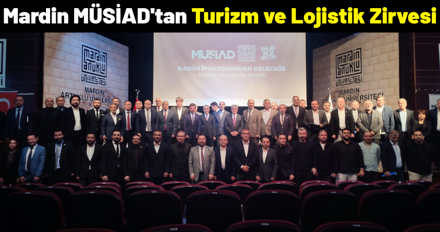 Mardin MÜSİAD'tan Turizm ve Lojistik Zirvesi