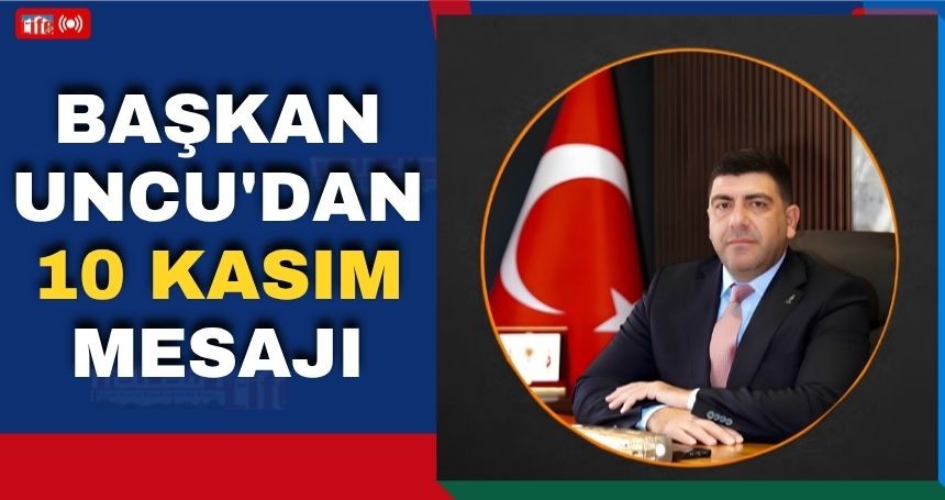 Başkan Uncu'dan 10 Kasım Mesajı