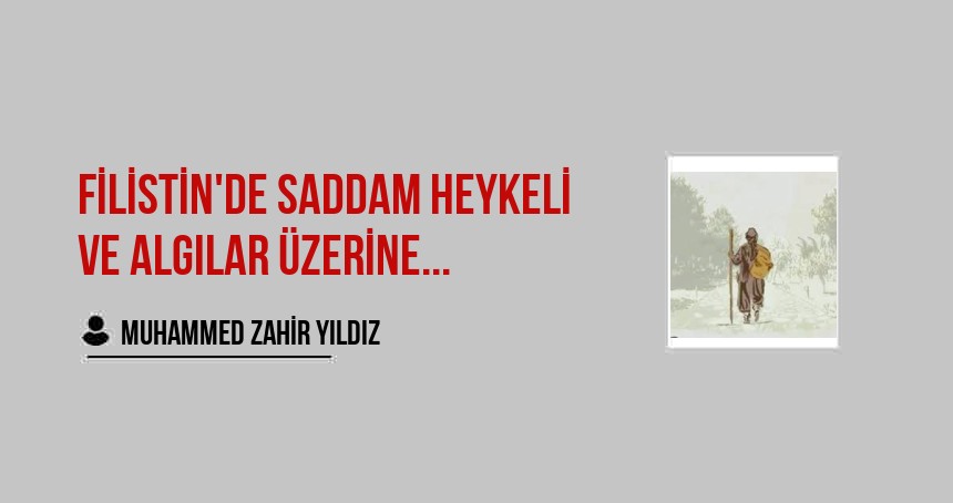 Filistin'de Saddam Heykeli ve Algılar üzerine...