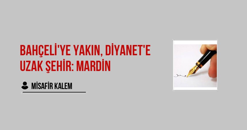 Bahçeli'ye yakın, Diyanet'e uzak şehir: Mardin