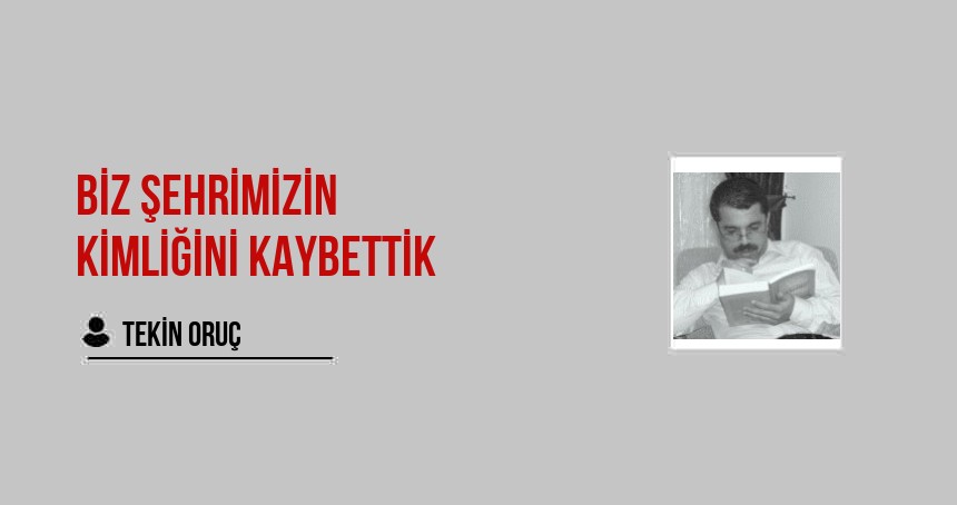 Biz Şehrimizin Kimliğini Kaybettik