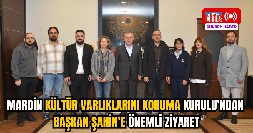Mardin Kültür Varlıklarını Koruma Kurulu'ndan Başkan Şahin'e önemli ziyaret