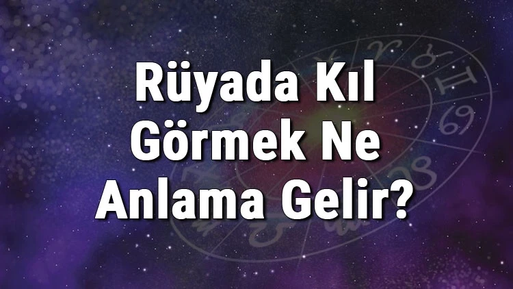 Rüyada kıl görmek ne anlama gelir? Rüyada kıl kesmek, koparmak ne anlama geliyor?