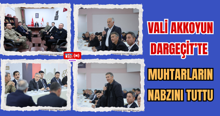 Vali Akkoyun Dargeçit’te Muhtarların Nabzını Tuttu