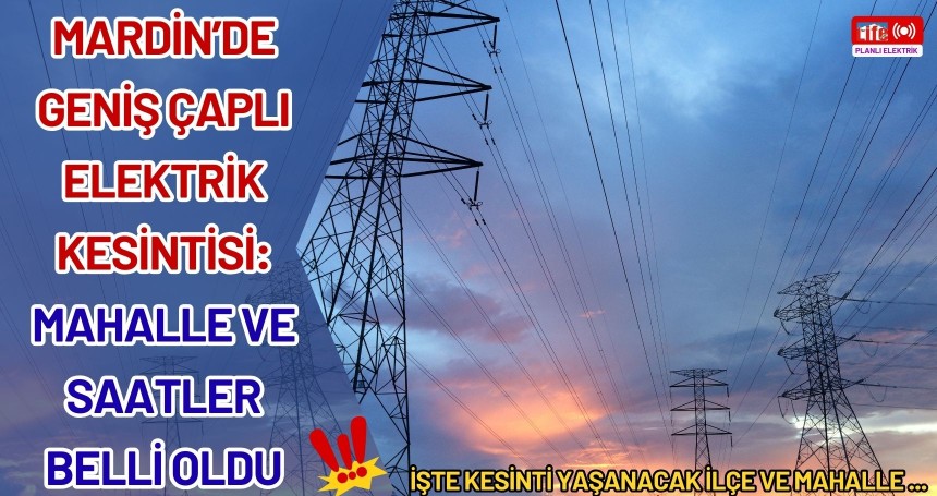 Mardin'de geniş çaplı elektrik kesintisi: Mahalle ve saatler belli oldu