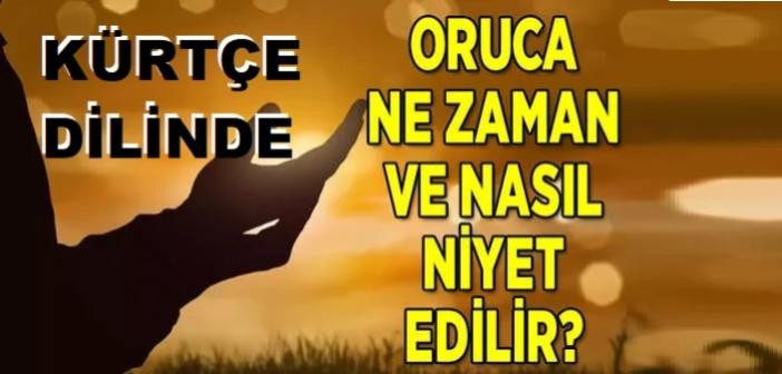 Kürtçe oruca nasıl niyet edilir? Kürtçe oruç niyeti getirme
