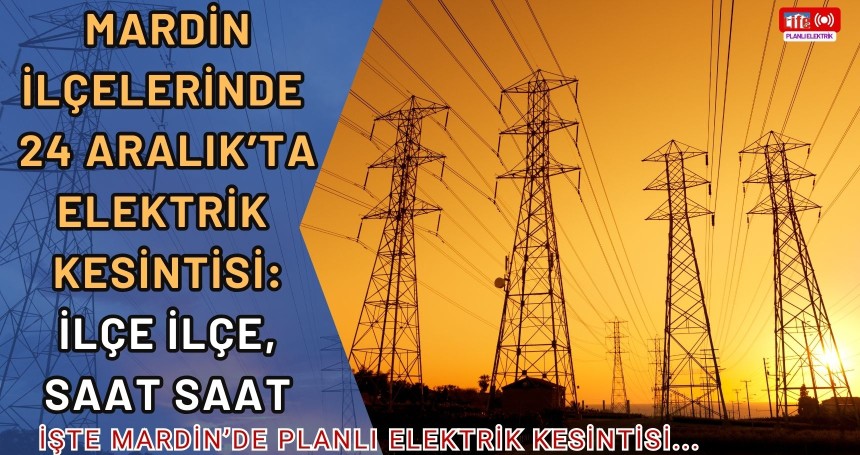 Mardin’de 24 Aralık 2025 Tarihli Planlı Elektrik Kesintileri