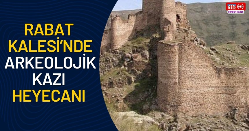 Rabat Kalesi’nde arkeolojik kazı heyecanı