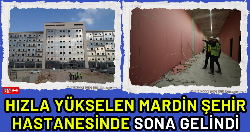 Hızla yükselen Mardin Şehir Hastanesinde sona gelindi