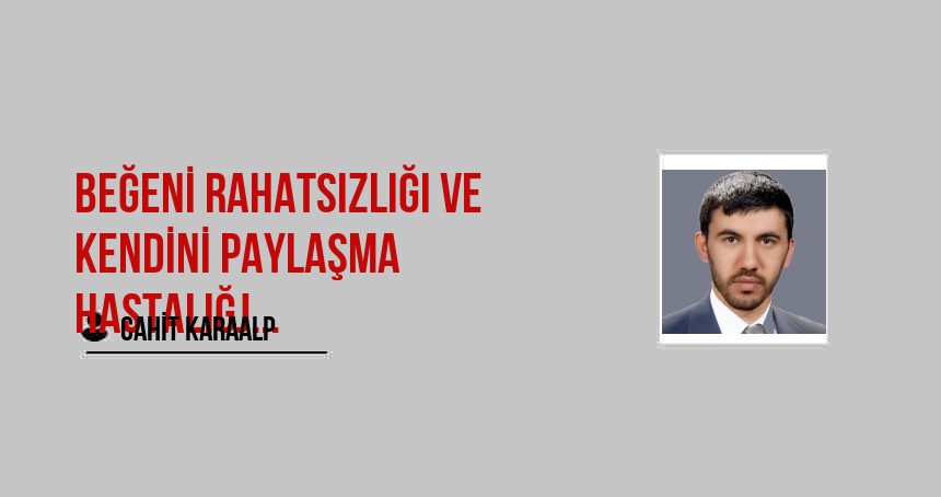 Beğeni Rahatsızlığı ve kendini paylaşma hastalığj...