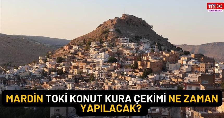 Mardin TOKİ konut kura çekimi ne zaman yapılacak?