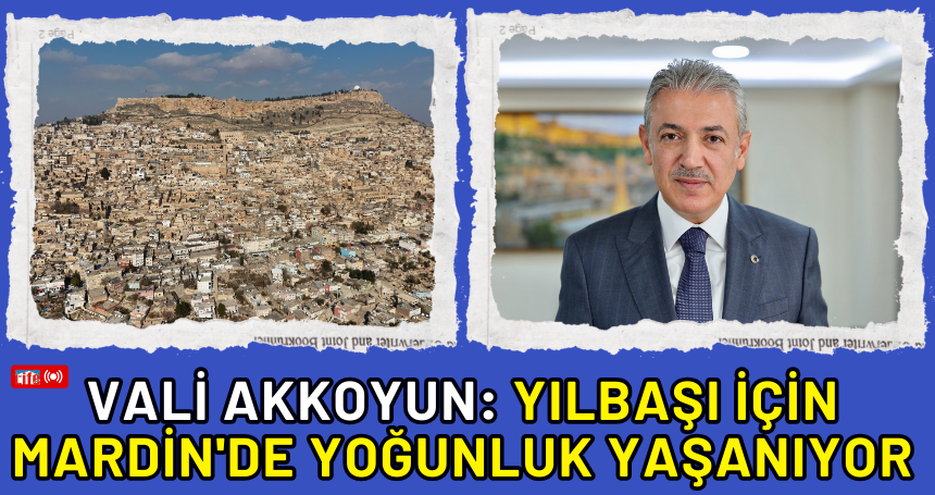 Vali Akkoyun: Yılbaşı için Mardin'de yoğunluk yaşanıyor