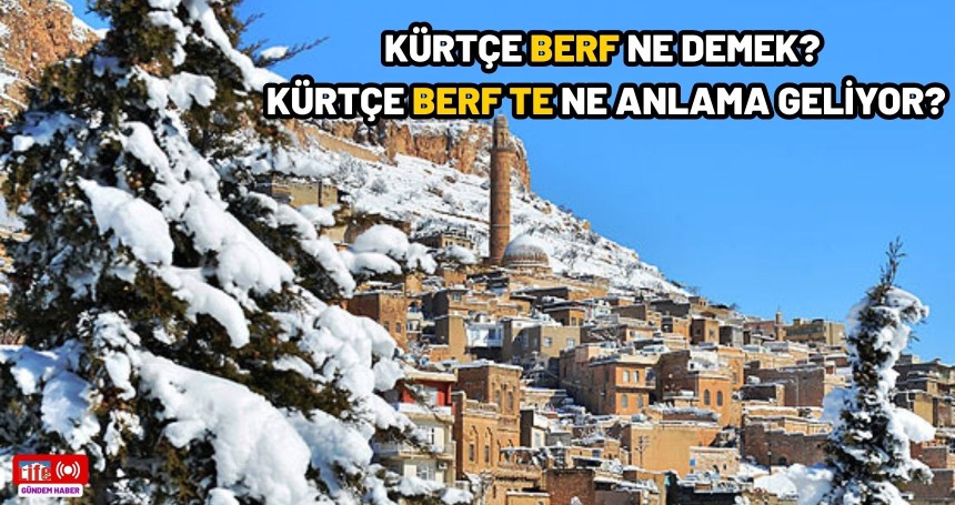 Kürtçe "Berf" ne demek? Kürtçe "Berf te" ne anlama geliyor?