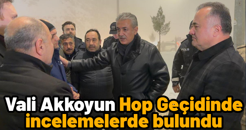 Vali Akkoyun Hop Geçidinde incelemelerde bulundu