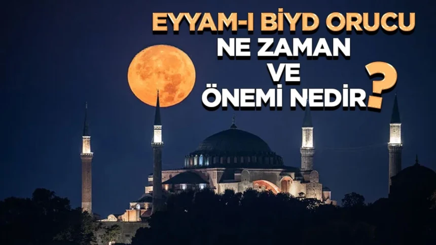 Eyyam-ı biyd orucu nedir? Ne zaman, kaç gün tutulur? Eyyam-ı biyd orucu tarihleri 2026