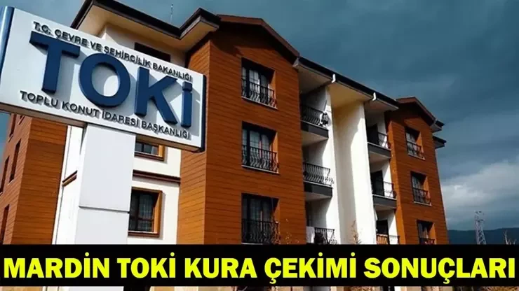 TOKİ Mardin kura çekimleri sonuçları belli oldu mu? Sonuçlara nereden bakılır
