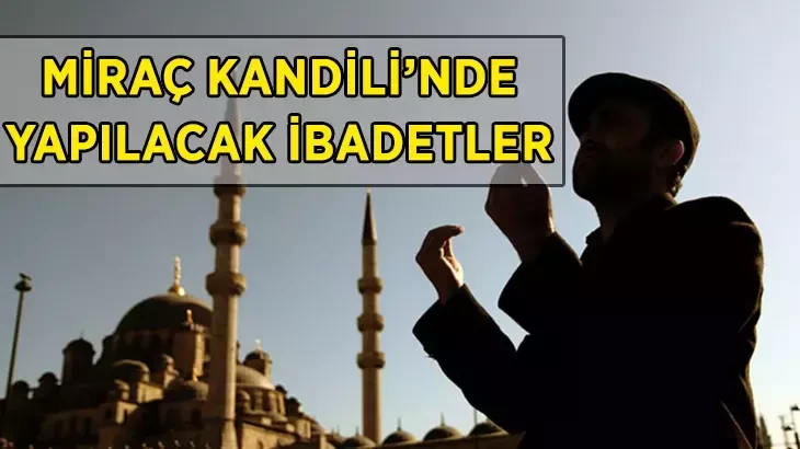 Miraç Kandilinde ne yapılır? Miraç Kandili yapılacak ibadetler nelerdir?