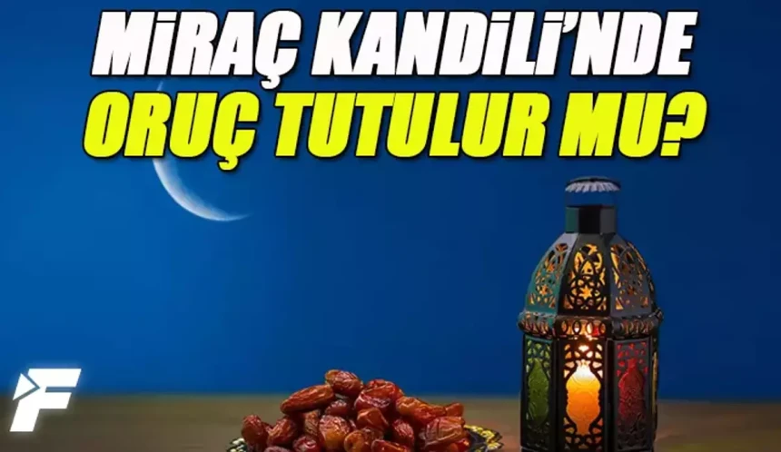 Miraç Kandilinde oruç tutulur mu? Miraç Kandilinde oruca nasıl niyet edilir?