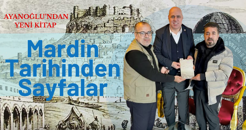 “Mardin Tarihinden Sayfalar” kitabı okuyucusunu zaman yolculuğuna çıkarıyor