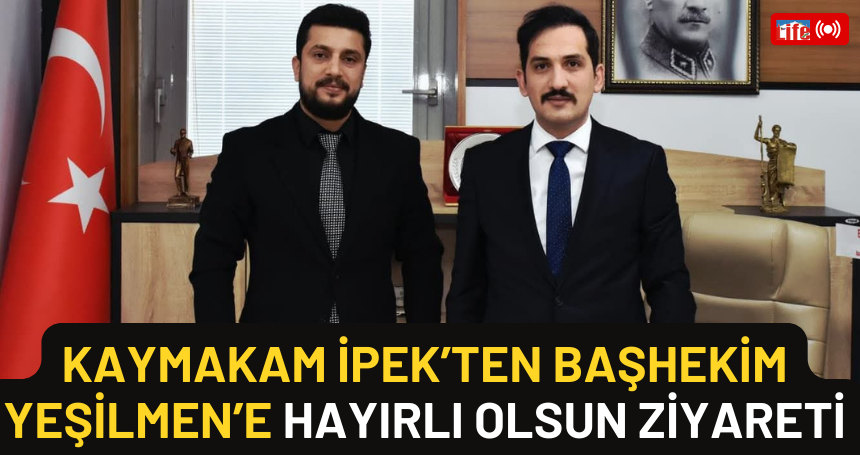 Kaymakam İpek’ten Başhekim Yeşilmen’e Hayırlı Olsun Ziyareti